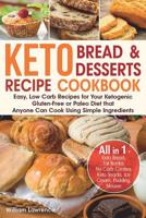 Keto Bread and Keto Desserts Recipe Cookbook: Easy, Low Carb Recipes for Your Ketogenic, Gluten-Free or Paleo Diet that Anyone Can Cook Using Simple Ingredients. All in 1 - Keto Bread, Fat Bombs, No C 1073825175 Book Cover