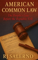 American Common Law: The People’s Law Before the Republic Fell (The Republic Restoration Series) B0G1SSZ636 Book Cover