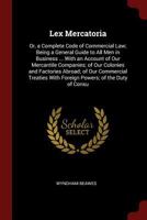 Lex Mercatoria: Or, a Complete Code of Commercial Law; Being a General Guide to All Men in Business ... With an Account of Our Mercantile Companies; of Our Colonies and Factories Abroad; of Our Commer 1375572261 Book Cover