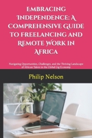 Embracing Independence: A Comprehensive Guide to Freelancing and Remote Work in Africa: Navigating Opportunities, Challenges, and the Thriving Landscape of African Talent in the Global Gig Economy B0CPHZYY3Z Book Cover