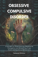 Obsessive Compulsive Disorder: A Guide to Overcoming Obsessive Thoughts and Breaking Free from Compulsive Behaviors B0FNKK9X1H Book Cover