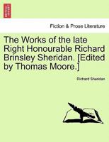The Works of the late Right Honourable Richard Brinsley Sheridan. [Edited by Thomas Moore.] 1241087717 Book Cover