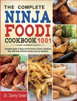 The Complete Ninja Foodi Cookbook 1001: Complete Guide of Ninja Foodi Pressure Cooker Cookbook, Have 500 Tasty Effortless Dishes and Live Healthier 1954294891 Book Cover