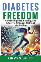 Diabetes Freedom: Harnessing Diet, Fasting, And Lifestyle Changes Without Medication: Diabetes Freedom: A 3-Step System to Reverse Insulin Resistance and Restore Pancreatic Health Naturally B0DYNV6CDW Book Cover