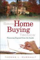 Savvy Home Buying Tactics: Financing Exposed from the Inside 0324378637 Book Cover