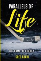 Parallels of Life: The Game of Hockey 1727833759 Book Cover