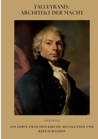 Talleyrand: Architekt der Macht: Ein Leben zwischen Kirche, Revolution und Restauration (German Edition) 3384464249 Book Cover