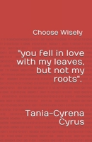 Choose Wisely: (You fell in love with my leaves but not my roots) 1523228245 Book Cover