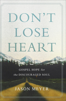 Don't Lose Heart: Gospel Hope for the Discouraged Soul 0801094429 Book Cover