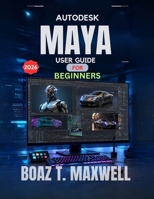 Autodesk Maya User Guide For Beginners: A Step-by-Step Guide to 3D Modeling, Animation, Rigging, Rendering, and CGI Workflows B0HBX1122D Book Cover