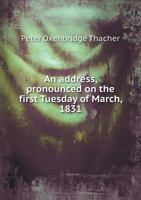 An Address, Pronounced on the First Tuesday of March, 1831 5518918992 Book Cover