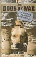 The Dogs of War: The Courage, Love, and Loyalty of Military Working Dogs 1250009464 Book Cover