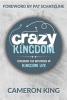 Crazy Kingdom: Exploring the Mysteries of Kingdom Life 0692173625 Book Cover