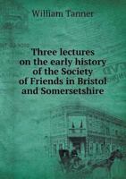 Three Lectures On The Early History Of The Society Of Friends In Bristol And Somersetshire 9354509665 Book Cover
