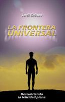 LA FRONTERA UNIVERSAL: Descubriendo la Felicidad Plena 1426908474 Book Cover