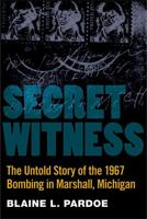 Secret Witness: The Untold Story of the 1967 Bombing in Marshall, Michigan 0472035029 Book Cover