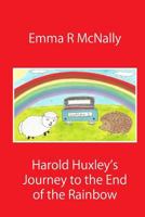 Harold Huxley's Journey to the End of the Rainbow: The Adventures of Harold Huxley 099300055X Book Cover