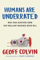 Humans Are Underrated: What High Achievers Know that Brilliant Machines Never Will 0143108379 Book Cover