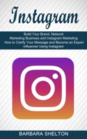 Instagram: How to Clarify Your Message and Become an Expert Influencer Using Instagram (Build Your Brand, Network Marketing Business and Instagram Marketing) 1989965849 Book Cover