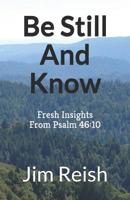 Be Still And Know: Fresh Insights From Psalm 46:10 1096442434 Book Cover