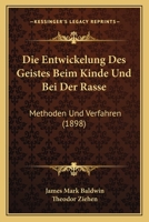 Die Entwickelung Des Geistes Beim Kinde Und Bei Der Rasse: Methoden Und Verfahren (1898) 1168476798 Book Cover