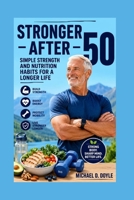 Stronger After 50: Simple Strength and Nutrition Habits for a Longer Life B0H9ZCCPJX Book Cover