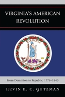 Virginia's American Revolution: From Dominion to Republic, 1776-1840 0739121324 Book Cover