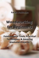 Woodworking for Beginners: Fundamental Tools, Practical Techniques, & Amazing Weekend Projects 9990807345 Book Cover