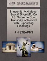 Shoesmith V.H Meyer Boot & Shoe Mfg Co U.S. Supreme Court Transcript of Record with Supporting Pleadings 1270103903 Book Cover