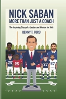 NICK SABAN: More Than Just A Coach: The Inspiring Story Of A Leader And Mentor For Kids B0DPPZYBBP Book Cover