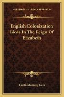English Colonization Ideas In The Reign Of Elizabeth 1163075922 Book Cover