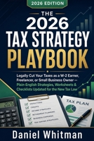 THE 2026 TAX STRATEGY PLAYBOOK: Legally Cut Your Taxes as a W-2 Earner, Freelancer, or Small Business Owner — Plain-English Strategies, Worksheets & Checklists Updated for the New Tax Law B0H4X42FSX Book Cover
