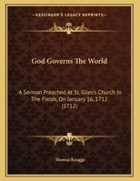 God Governs The World: A Sermon Preached At St. Giles's Church In The Fields, On January 16, 1712 1161906401 Book Cover