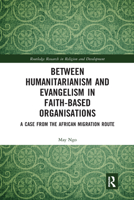 Between Humanitarianism and Evangelism in Faith-Based Organisations: A Case from the African Migration Route 0367666871 Book Cover