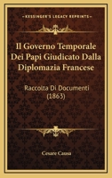 Il Governo Temporale Dei Papi Giudicato Dalla Diplomazia Francese: Raccolta Di Documenti (1863) 1161203850 Book Cover