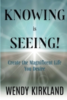 Knowing is Seeing!: Create the Magnificent Life You Desire B0DT5R85WM Book Cover
