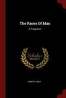 The Races Of Man: A Fragment 1015483038 Book Cover