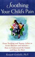 Soothing Your Child's Pain: From Teething and Tummy Aches to Acute Illnesses and Injuries-How to Understand the Causes and Ease the Hurt 0809228416 Book Cover