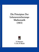 Die Prinzipien Der Lebensversicherungs-Mathematik (1903) 1168387752 Book Cover