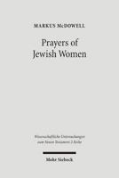 Prayers of Jewish Women: Studies of Patterns of Prayer in the Second Temple Period (Wissenschaftliche Untersuchungen Zum Neuen Testament) 3161488504 Book Cover