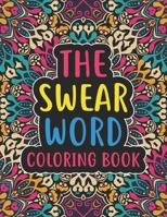 The Swear Word Coloring Book: Swear Word Filled Adult Coloring Book - Swear word, Swearing and Sweary Designs: Swear Word Coloring Book Patterns Adults Coloring Book B08MSKDJ2W Book Cover