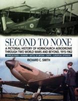 Second to None: A pictorial history of Hornchurch Aerodrome through two world wars and beyond, 1915 - 1962 1904010784 Book Cover