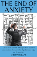 The End of Anxiety Get out of the Labyrinth of Thoughts, Learn to Control your Emotions, Clear your Mind of Problems and Enjoy your Life Peacefully. B0C7Y8YLJ2 Book Cover