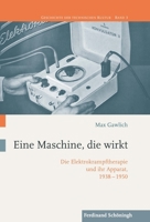 Eine Maschine, Die Wirkt: Die Elektrokrampftherapie Und Ihr Apparat, 1938-1950 3506787365 Book Cover