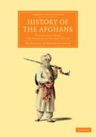History of the Afghans: Translated from the Persian of Neamet Ullah 1108056253 Book Cover