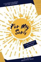 For My Sons: A Guided Journal of Life Lessons by Mom for her Sons 1542317681 Book Cover