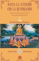HACIA LA ATENCIÓN CON LA RESPIRACIÓN: Manual parap practicantes serios de Mindfulness (Tradición Theravada) (Spanish Edition) B0GDR3JJ8N Book Cover