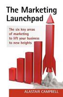 The Marketing Launchpad: The Six Key Areas of Marketing to Lift Your Business to New Heights 1906852057 Book Cover