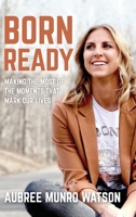 Born Ready: Making the Most of the Moments That Mark Our Lives B0GS42MKGL Book Cover