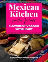Mexican Kitchen for the World, Flavors of Oaxaca with Heart: 20 Easy Recipes for Traditional Oaxacan Food – With History, Culture, and the Soul of Mexico B0F8NTXB57 Book Cover
